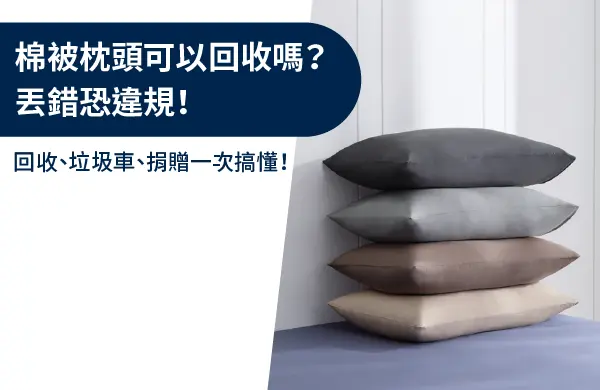 棉被枕頭可以回收嗎？丟錯恐違規！回收、垃圾車、捐贈一次搞懂！